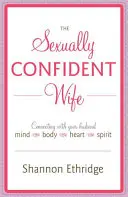 Die sexuell selbstbewusste Ehefrau: Die Verbindung zu Ihrem Mann - Körper, Geist, Herz - The Sexually Confident Wife: Connecting with Your Husband Mind Body Heart Spirit