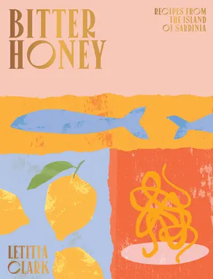 Bitterer Honig: Rezepte und Geschichten aus Sardinien - Bitter Honey: Recipes and Stories from Sardinia
