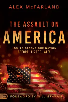 Der Angriff auf Amerika: Wie wir unsere Nation verteidigen können, bevor es zu spät ist! - The Assault on America: How to Defend Our Nation Before It's Too Late!