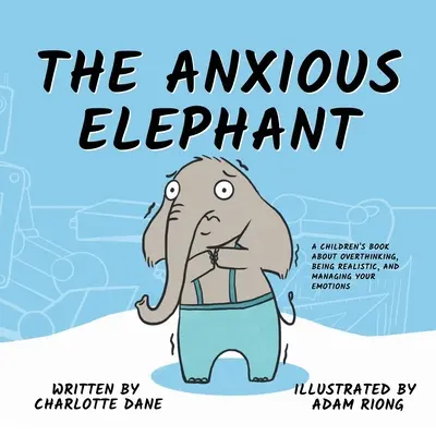 Der ängstliche Elefant: Ein Kinderbuch über Überdenken, Realismus und den Umgang mit Emotionen - The Anxious Elephant: A Children's Book About Overthinking, Being Realistic, and Managing Your Emotions