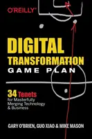 Spielplan für die digitale Transformation: 34 Grundsätze für die meisterhafte Verschmelzung von Technologie und Geschäft - Digital Transformation Game Plan: 34 Tenets for Masterfully Merging Technology and Business