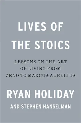 Das Leben der Stoiker: Die Kunst des Lebens von Zeno bis Marcus Aurelius - Lives of the Stoics: The Art of Living from Zeno to Marcus Aurelius