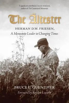 Der Prüfer: Herman D.W. Friesen, ein mennonitischer Führer im Wandel der Zeit - The ltester: Herman D.W. Friesen, a Mennonite Leader in Changing Times