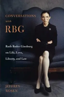 Gespräche mit Rbg: Ruth Bader Ginsburg über Leben, Liebe, Freiheit und Recht - Conversations with Rbg: Ruth Bader Ginsburg on Life, Love, Liberty, and Law