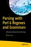 Parsing mit Perl 6 Regexes und Grammatiken: Ein rekursiver Abstieg ins Parsing - Parsing with Perl 6 Regexes and Grammars: A Recursive Descent Into Parsing