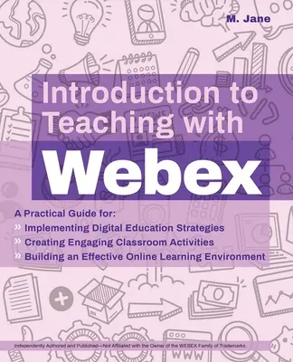 Einführung in den Unterricht mit Webex: Ein praktischer Leitfaden für die Umsetzung digitaler Bildungsstrategien, die Gestaltung ansprechender Aktivitäten im Unterricht und den Aufbau von - Introduction to Teaching with Webex: A Practical Guide for Implementing Digital Education Strategies, Creating Engaging Classroom Activities, and Buil