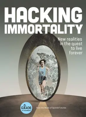 Hacking Unsterblichkeit: Neue Realitäten auf der Suche nach dem ewigen Leben - Hacking Immortality: New Realities in the Quest to Live Forever