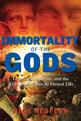 Die Unsterblichkeit der Götter: Legenden, Mysterien und die Verbindung der Außerirdischen zum ewigen Leben - Immortality of the Gods: Legends, Mysteries, and the Alien Connection to Eternal Life