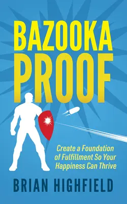 Bazooka-Beweis: Schaffen Sie ein Fundament der Erfüllung, damit Ihr Glück gedeihen kann - Bazooka Proof: Create a Foundation of Fulfillment So Your Happiness Can Thrive