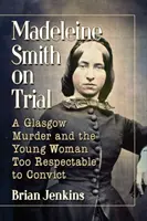 Madeleine Smith vor Gericht: Ein Mord in Glasgow und die junge Frau, die zu ehrbar für eine Verurteilung ist - Madeleine Smith on Trial: A Glasgow Murder and the Young Woman Too Respectable to Convict