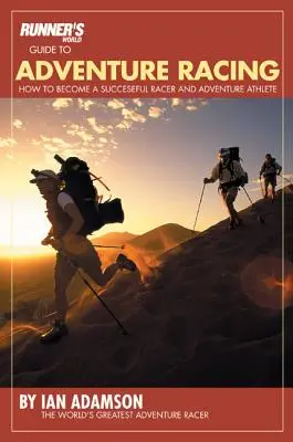 Runner's World Leitfaden für Abenteuerrennen: Wie man ein erfolgreicher Rennläufer und Abenteuersportler wird - Runner's World Guide to Adventure Racing: How to Become a Successful Racer and Adventure Athlete