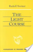 Der Lichtkurs: Erster Kurs in Naturwissenschaft: Licht, Farbe, Schall - Masse, Elektrizität, Magnetismus - The Light Course: First Course in Natural Science: Light, Color, Sound--Mass, Electricity, Magnetism
