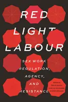 Rotlichtarbeit: Regulierung der Sexarbeit, Handlungsfähigkeit und Widerstand - Red Light Labour: Sex Work Regulation, Agency, and Resistance