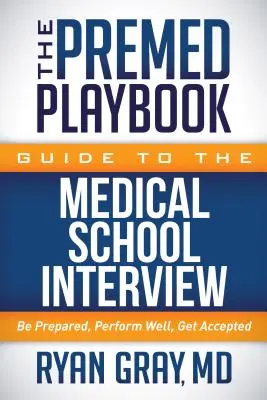 Das Premed Playbook - Leitfaden für das Vorstellungsgespräch an der medizinischen Fakultät: Vorbereitet sein, gut abschneiden, angenommen werden - The Premed Playbook Guide to the Medical School Interview: Be Prepared, Perform Well, Get Accepted