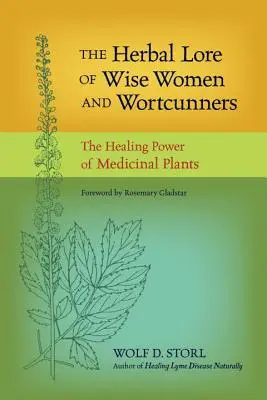 Die Kräuterkunde der Weisen Frauen und Wortkünstler: Die heilende Kraft der Arzneipflanzen - The Herbal Lore of Wise Women and Wortcunners: The Healing Power of Medicinal Plants
