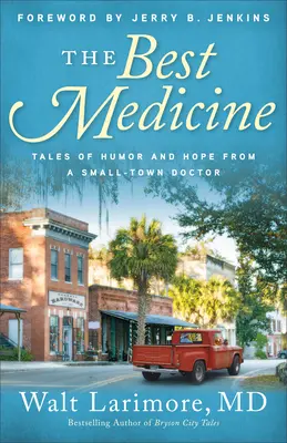 Die beste Medizin: Humorvolle und hoffnungsvolle Geschichten von einem Kleinstadtarzt - The Best Medicine: Tales of Humor and Hope from a Small-Town Doctor