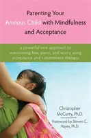 Elternschaft für Ihr ängstliches Kind mit Achtsamkeit und Akzeptanz: Ein kraftvoller neuer Ansatz zur Überwindung von Angst, Panik und Sorgen durch Akzeptanz und Engagement - Parenting Your Anxious Child with Mindfulness and Acceptance: A Powerful New Approach to Overcoming Fear, Panic, and Worry Using Acceptance and Commit