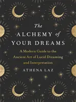 Alchemie der Träume - Ein moderner Leitfaden für die uralte Kunst des luziden Träumens und der Traumdeutung - Alchemy of Your Dreams - A Modern Guide to the Ancient Art of Lucid Dreaming and Interpretation