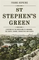 St Stephen's Green - Eine Geschichte des Grüns und seiner Umgebung: Die Sehenswürdigkeiten, Geräusche, Charaktere und Ereignisse - St Stephen's Green - A History of the Green and its Environs: The Sights, Sounds, Characters and Events