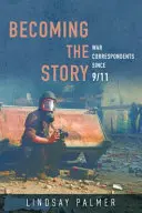 Zur Geschichte werden: Kriegskorrespondenten seit 9/11 - Becoming the Story: War Correspondents Since 9/11