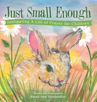 Gerade klein genug: Ein Leben im Gebet für Kinder - Just Small Enough: Instigating a Life of Prayer for Children