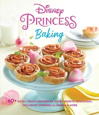 Disney Princess Baking: 60+ königliche Leckereien, inspiriert von deinen Lieblingsprinzessinnen, darunter Cinderella, Moana & mehr - Disney Princess Baking: 60+ Royal Treats Inspired by Your Favorite Princesses, Including Cinderella, Moana & More