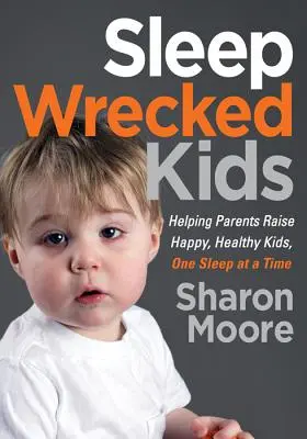 Schlafgestörte Kinder: Eltern helfen, glückliche, gesunde Kinder zu erziehen, ein Schlaf nach dem anderen - Sleep Wrecked Kids: Helping Parents Raise Happy, Healthy Kids, One Sleep at a Time