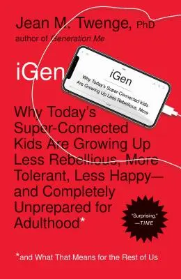 iGen: Warum die super-vernetzten Kinder von heute weniger rebellisch, toleranter und weniger glücklich aufwachsen - und völlig unvorbereitet sind - iGen: Why Today's Super-Connected Kids Are Growing Up Less Rebellious, More Tolerant, Less Happy--And Completely Unprepared