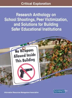 Forschungsanthologie zu Schießereien in Schulen, Viktimisierung durch Gleichaltrige und Lösungen für den Aufbau sicherer Bildungseinrichtungen - Research Anthology on School Shootings, Peer Victimization, and Solutions for Building Safer Educational Institutions