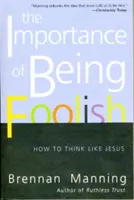 Die Wichtigkeit, töricht zu sein: Wie man wie Jesus denkt - The Importance of Being Foolish: How to Think Like Jesus