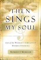 Dann singt meine Seele: 150 der größten Hymnengeschichten der Welt - Then Sings My Soul: 150 of the World's Greatest Hymn Stories