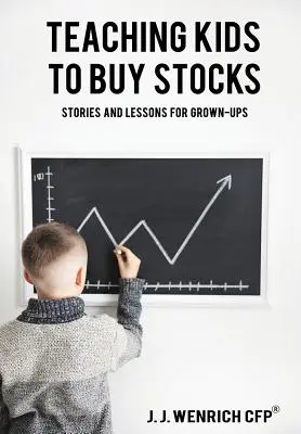 Kindern den Aktienkauf beibringen: Geschichten und Lektionen für Erwachsene - Teaching Kids to Buy Stocks: Stories and Lessons for Grown-Ups