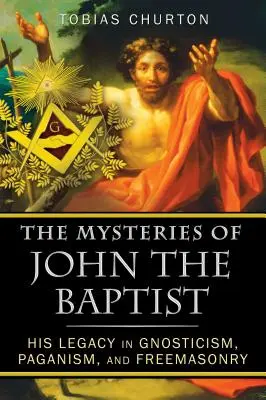 Die Mysterien von Johannes dem Täufer: Sein Vermächtnis in Gnostizismus, Heidentum und Freimaurerei - The Mysteries of John the Baptist: His Legacy in Gnosticism, Paganism, and Freemasonry