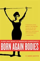 Born Again Bodies: Fleisch und Geist im amerikanischen Christentum - Born Again Bodies: Flesh and Spirit in American Christianity