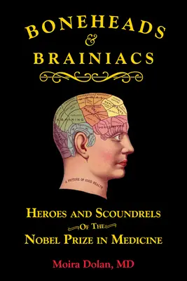 Boneheads und Brainiacs: Helden und Schurken des Nobelpreises für Medizin - Boneheads and Brainiacs: Heroes and Scoundrels of the Nobel Prize in Medicine