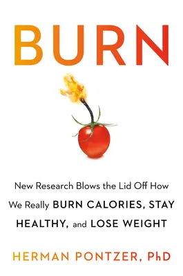 Burn: Neue Forschungsergebnisse zeigen, wie wir wirklich Kalorien verbrennen, Gewicht verlieren und gesund bleiben - Burn: New Research Blows the Lid Off How We Really Burn Calories, Lose Weight, and Stay Healthy