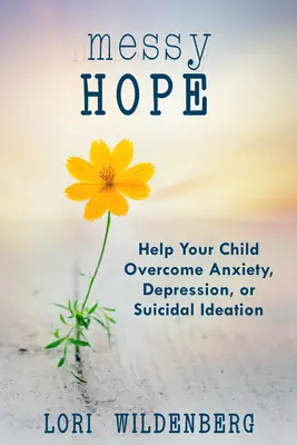 Chaotische Hoffnung: Helfen Sie Ihrem Kind, Ängste, Depressionen oder Selbstmordgedanken zu überwinden - Messy Hope: Help Your Child Overcome Anxiety, Depression, or Suicidal Ideation