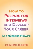 Wie Sie sich auf Vorstellungsgespräche vorbereiten und Ihre Karriere entwickeln - als Krankenschwester oder Hebamme - How to Prepare for Interviews and Develop your Career - As a nurse or midwife