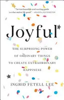 Fröhlich: Die überraschende Kraft gewöhnlicher Dinge, um außergewöhnliches Glück zu schaffen - Joyful: The Surprising Power of Ordinary Things to Create Extraordinary Happiness