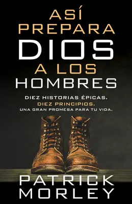 As Prepara Dios a Los Hombres: Diez Historias picas, Diez Principios, Una Gran Promesa Para Tu Vida