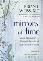 Spiegel der Zeit - Regression für körperliche, emotionale und spirituelle Heilung nutzen - Mirrors of Time - Using Regression for Physical, Emotional and Spiritual Healing