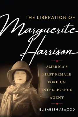 Die Befreiung von Marguerite Harrison: Amerikas erste weibliche Agentin des Auslandsgeheimdienstes - The Liberation of Marguerite Harrison: America's First Female Foreign Intelligence Agent