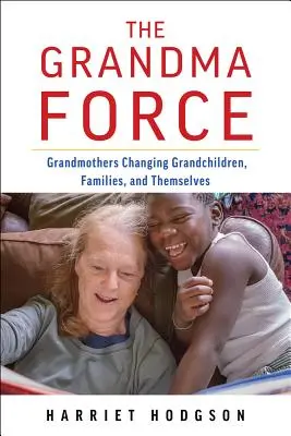 Die Kraft der Großmutter: Wie Großmütter Enkelkinder, Familien und sich selbst verändern - The Grandma Force: How Grandmothers Are Changing Grandchildren, Families, and Themselves