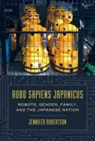Robo Sapiens Japanicus: Roboter, Geschlecht, Familie und die japanische Nation - Robo Sapiens Japanicus: Robots, Gender, Family, and the Japanese Nation
