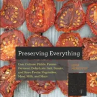 Alles einmachen: Einmachen, kultivieren, einlegen, einfrieren, fermentieren, dehydrieren, salzen, räuchern und lagern von Obst, Gemüse, Fleisch, Milch und Mo - Preserving Everything: How to Can, Culture, Pickle, Freeze, Ferment, Dehydrate, Salt, Smoke, and Store Fruits, Vegetables, Meat, Milk, and Mo