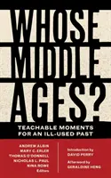 Whose Middle Ages?: Lehrreiche Momente für eine schlecht genutzte Vergangenheit - Whose Middle Ages?: Teachable Moments for an Ill-Used Past