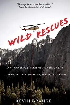 Wild Rescues: Die extremen Abenteuer eines Rettungssanitäters in Yosemite, Yellowstone und Grand Teton - Wild Rescues: A Paramedic's Extreme Adventures in Yosemite, Yellowstone, and Grand Teton