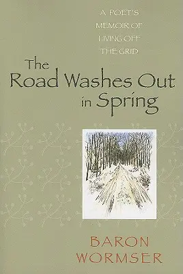 Die Straße wäscht im Frühling aus: Erinnerungen eines Dichters an ein Leben abseits des Netzes - The Road Washes Out in Spring: A Poet's Memoir of Living Off the Grid