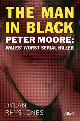 Der Mann in Schwarz: Peter Moore - Wales' schlimmster Serienmörder - The Man in Black: Peter Moore - Wales' Worst Serial Killer