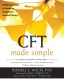 CFT einfach gemacht: Ein Leitfaden für Kliniker zur Praxis der Mitgefühlsfokussierten Therapie - CFT Made Simple: A Clinician's Guide to Practicing Compassion-Focused Therapy